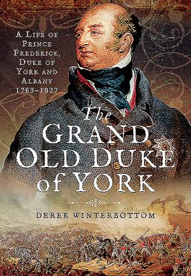 The Grand Old Duke of York : A Life of Frederick, Duke of York and Albany, 1763-1827