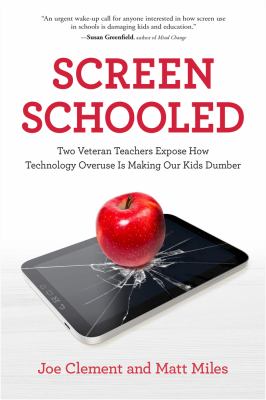 Screen Schooled : Two Veteran Teachers Expose How Technology Overuse Is Making Our Kids Dumber