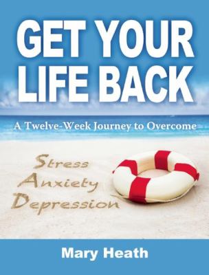 Get Your Life Back : Learn to Cope with Stress Anxiety Depression