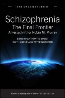 Schizophrenia : The Final Frontier - A Festschrift for Robin M. Murray