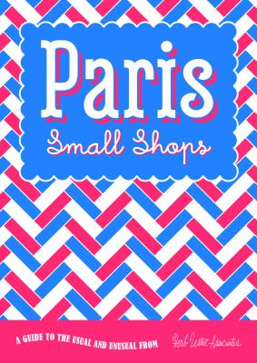 Paris Small Shops : A Guide to the Usual and Unusual