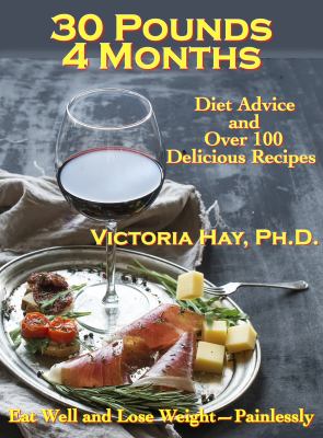 30 Pounds, 4 Months : How to Eat Well and Lose Weight--Painlessly