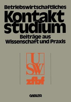 Betriebswirtschaftliches Kontaktstudium : Beitr. Aus Wiss. U. Praxis