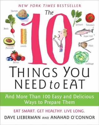 The 10 Things You Need to Eat : And More Than 100 Easy and Delicious Ways to Prepare Them