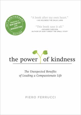 The Power of Kindness : The Unexpected Benefits of Leading a Compassionate Life--Tenth Anniversary Edition
