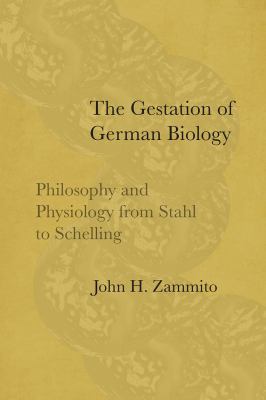 The Gestation of German Biology : Philosophy and Physiology from Stahl to Schelling