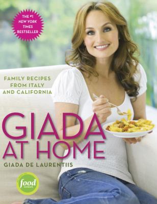 Giada at Home : Family Recipes from Italy and California: a Cookbook