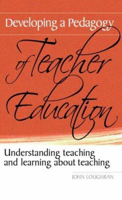Developing a Pedagogy of Teacher Education : Understanding Teaching and Learning about Teaching