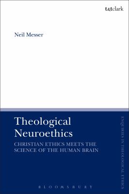 Theological Neuroethics : Christian Ethics Meets the Science of the Human Brain
