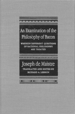 An Examination of the Philosophy of Bacon : Wherein Different Questions of Rational Philosophy Are Treated