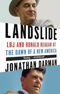 Landslide : LBJ and Ronald Reagan at the Dawn of a New America