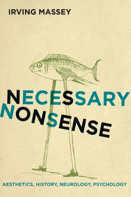 Necessary Nonsense : Aesthetics, History, Neurology, Psychology
