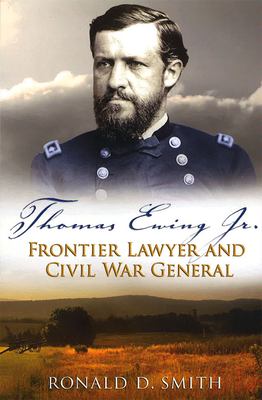 Thomas Ewing Jr : Frontier Lawyer and Civil War General