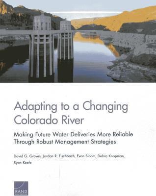 Adapting to a Changing Colorado River : Making Future Water Deliveries More Reliable Through Robust Management Strategies