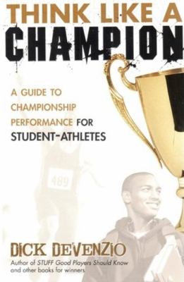 Think Like a Champion : A Guide to Championship Performance for Student-Athletes