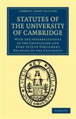 Statutes of the University of Cambridge : With the Interpretations of the Chancellor and Some Acts of Parliament Relating to the University