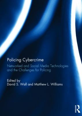 Policing Cybercrime : Networked and Social Media Technologies and the Challenges for Policing