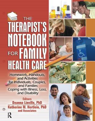The Therapist's Notebook for Family Health Care : Homework, Handouts, and Activities for Individuals, Couples, and Families Coping with Illness, Loss, and Disability