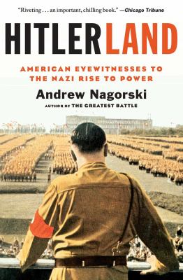 Hitlerland : American Eyewitnesses to the Nazi Rise to Power