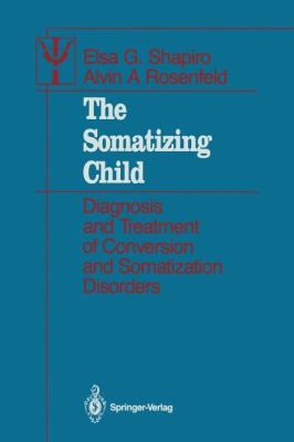 The Somatizing Child : Diagnosis and Treatment of Conversion and Somatization Disorders