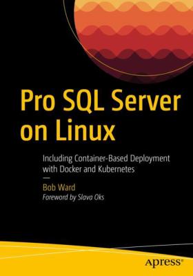 Pro SQL Server on Linux : Including Container-Based Deployment with Docker and Kubernetes
