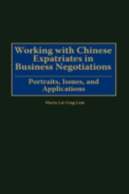 Working with Chinese Expatriates in Business Negotiations : Portraits, Issues, and Applications