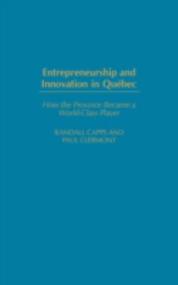 Entrepreneurship and Innovation in Québec : How the Province Became a World-Class Player