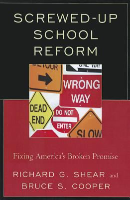 Screwed-Up School Reform : Fixing America's Broken Promise