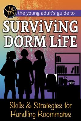 The Young Adults Guide to Surviving Dorm Life : Skills and Strategies for Handling Roommates