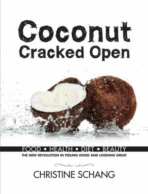 Coconut Cracked Open : Food, Health, Diet, Beauty - the New Revolution in Looking Good and Feeling Great