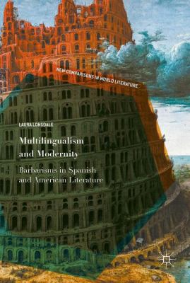 Multilingualism and Modernity : Barbarisms in Spanish and American Literature