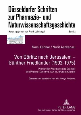 Von Goerlitz Nach Jerusalem - Guenther Friedlaender (1902-1975) : Pionier der Pharmazie und Gruender des Pharma-Konzerns TEVA in Jerusalem/Israel- Uebersetzt und Bearbeitet Von Inka Arroyo Antezana