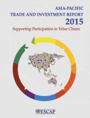 Asia-Pacific Trade and Investment Report : 2015 - Supporting Participation in Value Chains