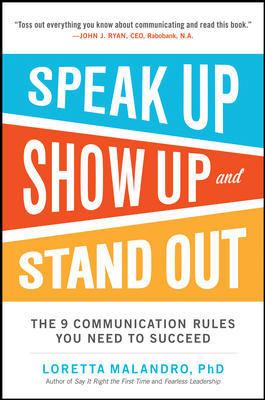 Speak up, Show up, and Stand Out: the 9 Communication Rules You Need to Succeed