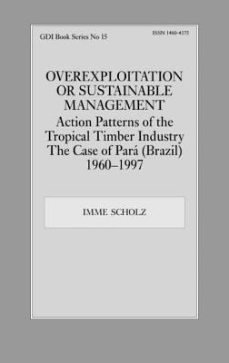 Overexploitation or Sustainable Management? Action Patterns of the Tropical Timber Industry : The Case of Para (Brazil) 1960-1997