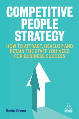 Competitive People Strategy : How to Attract, Develop and Retain the Staff You Need for Business Success