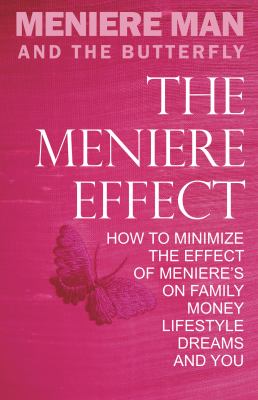 MENIERE MAN and the Butterfly. the Meniere Effect : How to Minimize the Effect of Meniere's on Family, Money, Lifestyle, Dreams and You