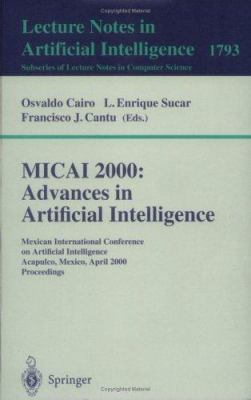 MICAI 2000 - Advances in Artificial Intelligence : Mexican International Conference on Artificial Intelligence, Acapulco, Mexico, April 2000, Proceedings