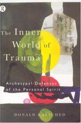 The Inner World of Trauma : Archetypal Defences of the Personal Spirit