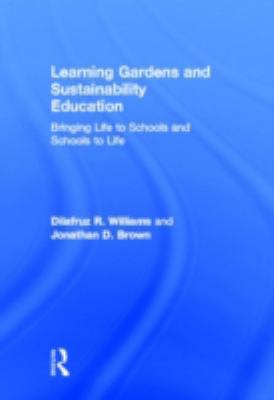 Learning Gardens and Sustainability Education : Bringing Life to Schools and Schools to Life