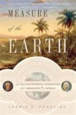 Measure of the Earth : The Enlightenment Expedition That Reshaped Our World