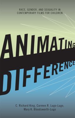 Animating Difference : Race, Gender, and Sexuality in Contemporary Films for Children