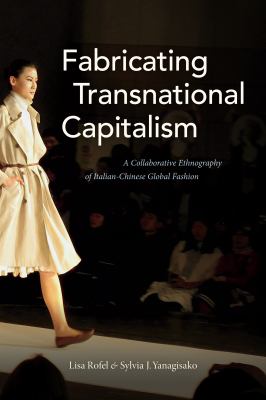 Fabricating Transnational Capitalism : A Collaborative Ethnography of Italian-Chinese Global Fashion