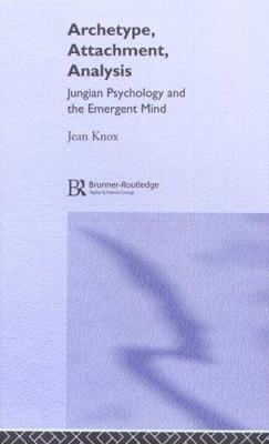 Archetype, Attachment, Analysis : Jungian Psychology and the Emergent Mind