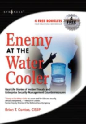 Enemy at the Water Cooler : Real-Life Stories of Insider Threats and Enterprise Security Management Countermeasures