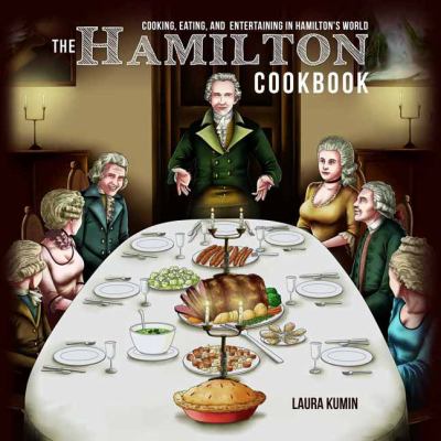 The Hamilton Cookbook : Cooking, Eating, and Entertaining in Hamilton's World