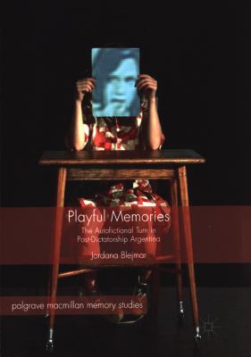Playful Memories : The Autofictional Turn in Post-Dictatorship Argentina