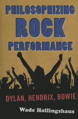 Philosophizing Rock Performance : Dylan, Hendrix, Bowie