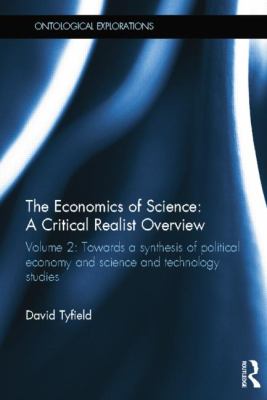 The Economics of Science: a Critical Realist Overview : Volume 2: Towards a Synthesis of Political Economy and Science and Technology Studies