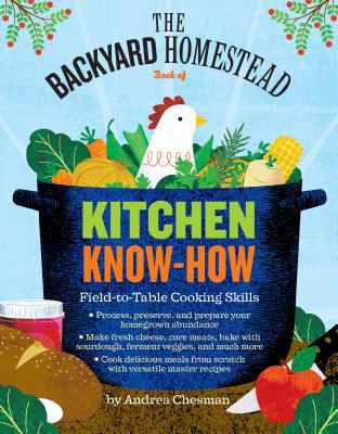 The Backyard Homestead Book of Kitchen Know-How : Field-To-Table Cooking Skills